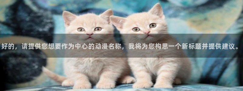 记得香蕉成熟时:好的,请提供您想要作为中心的动漫名称,我将为您构思一个新标题并提供建议。配图