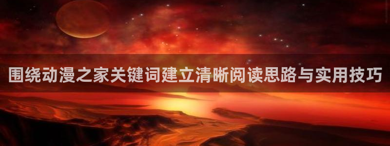 香蕉成熟时2粤语:围绕动漫之家关键词建立清晰阅读思路与实用技巧配图