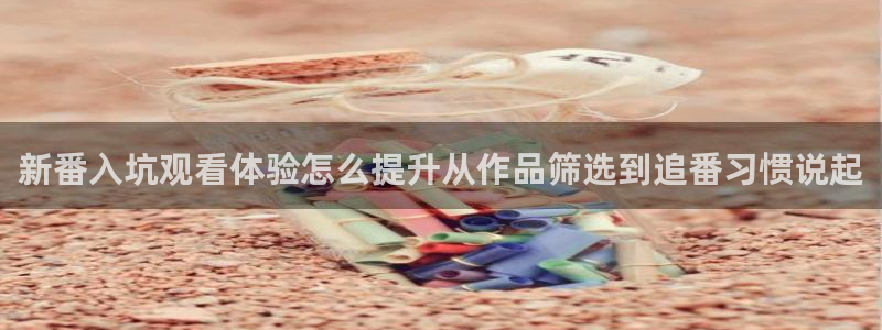 记得香蕉成熟时 插曲:新番入坑观看体验怎么提升从作品筛选到追番习惯说起配图