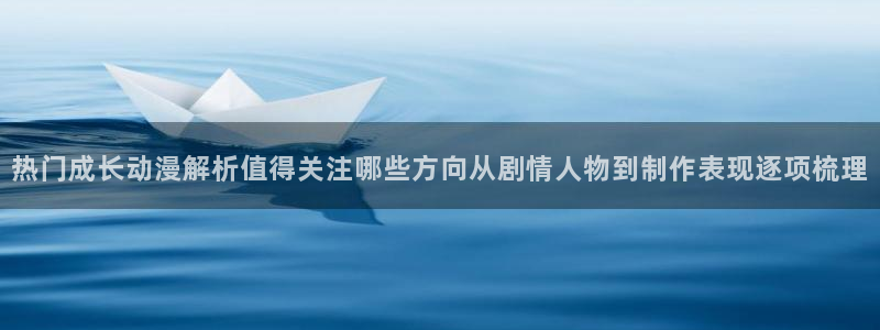 香蕉成熟时迅雷下载:热门成长动漫解析值得关注哪些方向从剧情人物到制作表现逐项梳理配图